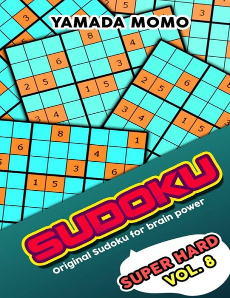 Sudoku Super Hard: Original Sudoku For Brain Power Vol. 8: Include 500 Puzzles Super Hard Level Plus Printable Version (Super Hard Level Original Sudoku For Brain Power)