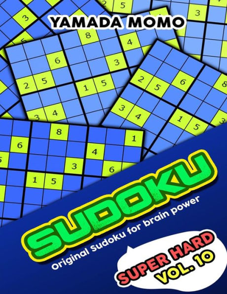 Sudoku Super Hard: Original Sudoku For Brain Power Vol. 10: Include 500 Puzzles Super Hard Level Plus Printable Version (Super Hard Level Original Sudoku For Brain Power)