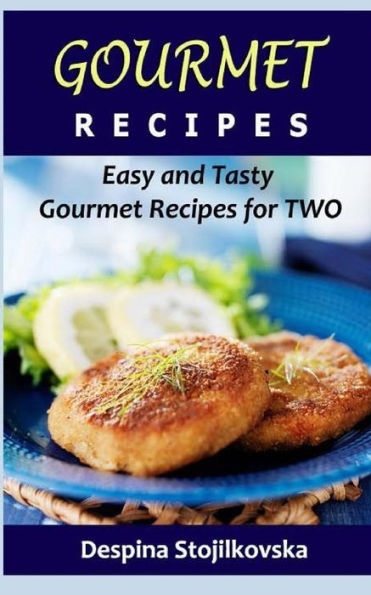 Gourmet Recipes: Easy And Tasty Gourmet Recipes For Two - 9781532733673