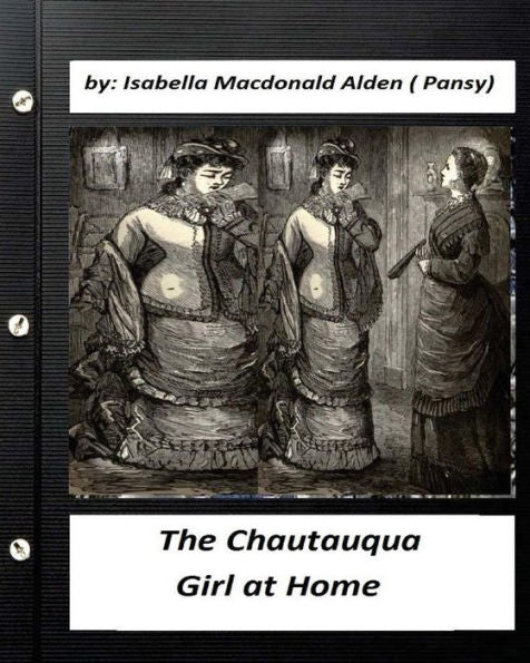 The Chautauqua Girl At Home. By : Isabella Macdonald Alden (Pansy) (Classics)
