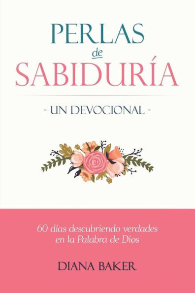 Perlas De Sabiduría - Un Devocional: 60 Días Descubriendo Verdades En La Palabra De Dios (Spanish Edition)