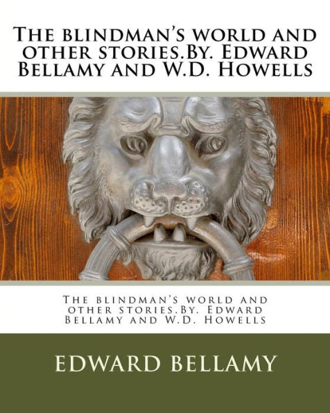 The Blindman's World And Other Stories.By. Edward Bellamy And W.D. Howells