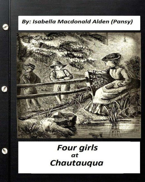 Four Girls At Chautauqua (1876) By:Isabella Macdonald Alden (Pansy) (Classics)