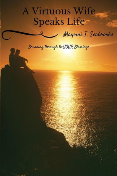 A Virtuous Wife Speaks Life: Breaking Through To Your Blessings