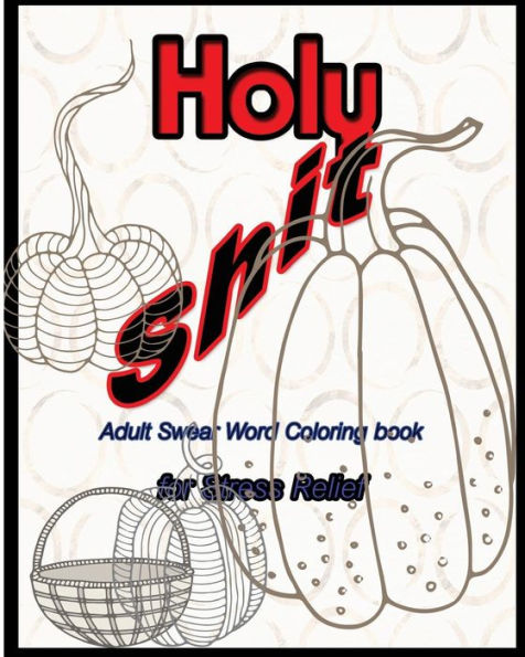 Holy Shit: Adult Swear Word Coloring Book For Stress Relief