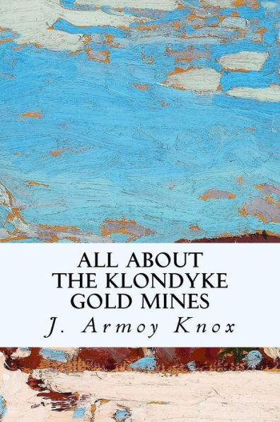 All About The Klondyke Gold Mines - 9781532802157