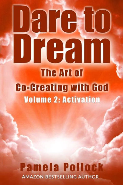 Dare To Dream: The Art Of Co-Creating With God - Volume 2: Activation