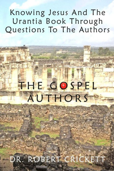 Knowing Jesus And The Urantia Book Through Questions To The Authors: The Gospel Authors