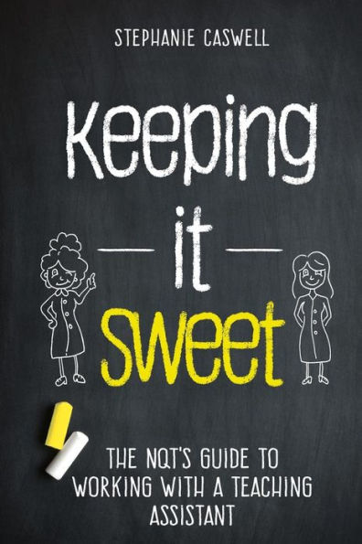 Keeping It Sweet: The Nqt's Guide To Working With A Teaching Assistant (The Nqt Guides)