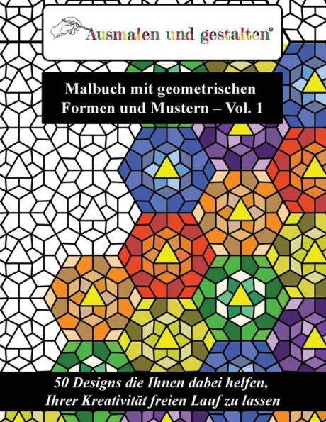 Malbuch Mit Geometrischen Formen Und Mustern - Vol. 1 (Malbuch F?r Erwachsene): 50 Designs Die Ihnen Dabei Helfen, Ihrer Kreativitat Freien Lauf Zu Lassen (German Edition)