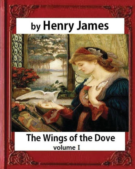 The Wings Of The Dove (1902),By Henry James Volume I