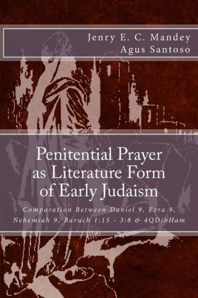 Penitential Prayer As Literature Form Of Early Judaism: Comparation Between Daniel 9, Ezra 9, Nehemiah 9, Baruch 1:15 - 3:8 & 4Qdibham