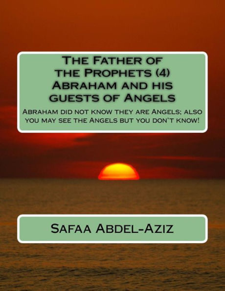 The Father Of The Prophets (4) Abraham And His Guests Of Angels: Abraham Did Not Know They Are Angels; Also You May See The Angels But You Don’T Know!