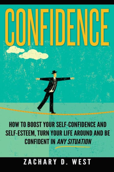 Confidence: How To Boost Your Self Confidence And Self Esteem, Turn Your Life Ar (Overcoming Anxiety, Charisma, Public Speaking, Stress)
