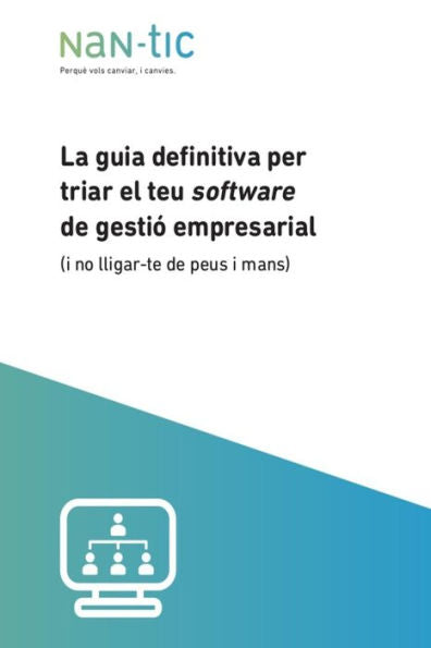 La Guia Definitiva Per Triar El Teu Software De Gestió Empresarial: (I No Lligar-Te De Peus I Mans) (Nan-Tic) (Catalan Edition)