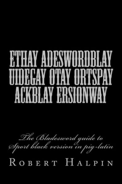 Ethay Adeswordblay Uidegay Otay Ortspay Ackblay Ersionway (The Bladesword Guide)
