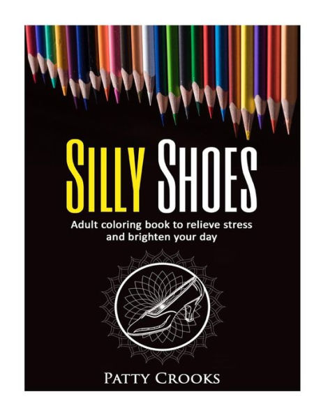 Silly Shoes: Adult Coloring Book To Relieve Stress And Brighten Your Day