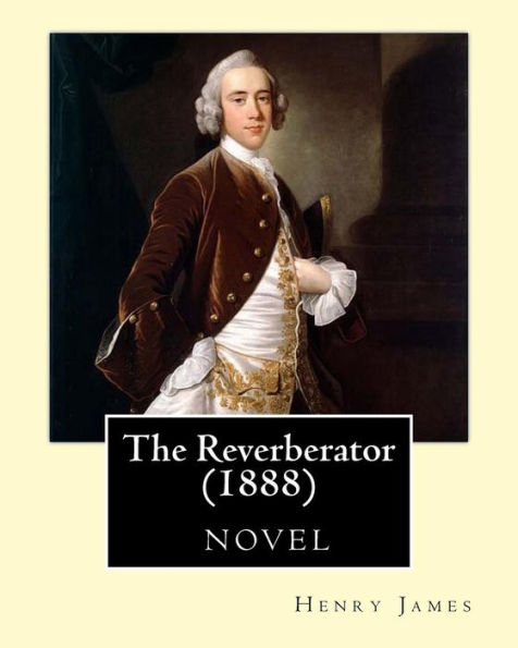 The Reverberator (1888), By Henry James, [A Novel]