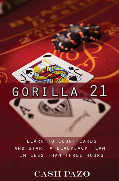 Gorilla 21: Learn To Count Cards And Start A Blackjack Team In Less Than Three Hours