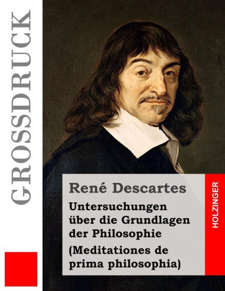 Untersuchungen Über Die Grundlagen Der Philosophie (Großdruck): Meditationes De Prima Philosophia (German Edition)