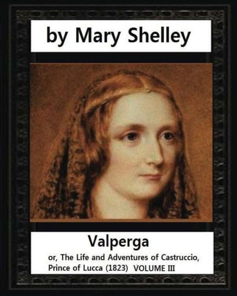 Valperga (1823),By Mary Shelley: Valperga; Or, The Life And Adventures Of Castruccio, Prince Of Lucca (1823)