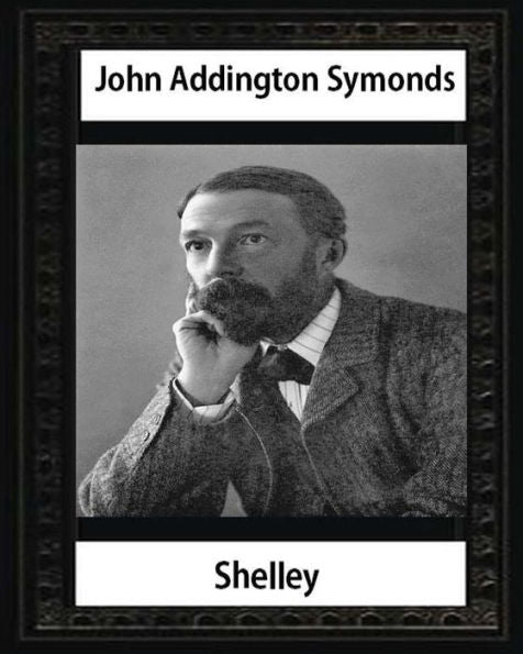 Shelley (1878),By John Addington Symonds And John Morley: John Morley, 1St Viscount Morley Of Blackburn Om Pc (24 December 1838 – 23 September 1923)