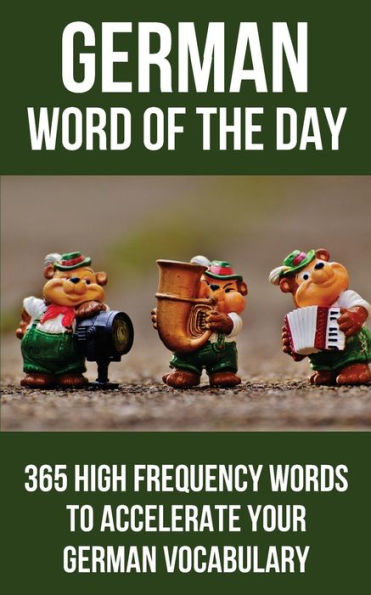 German Word Of The Day: 365 High Frequency Words To Accelerate Your German Vocabulary