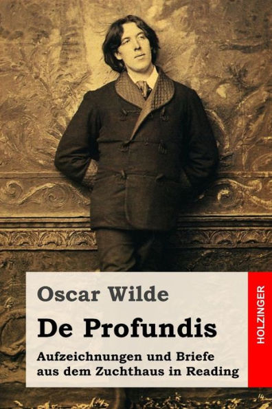 De Profundis: Aufzeichnungen Und Briefe Aus Dem Zuchthaus In Reading (German Edition)