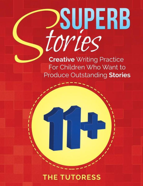 Superb Stories: 11+ Creative Writing Practice For Children Who Want To Produce Outstanding Stories