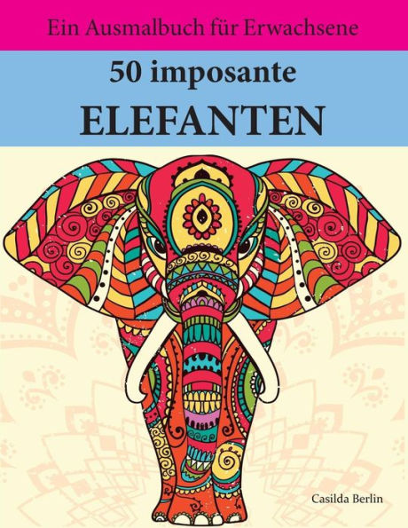 50 Imposante Elefanten Zum Ausmalen Und Relaxen: Malbuch Für Erwachsene (German Edition)
