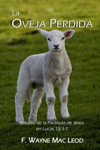 La Ovaja Perdida: Estudio De La Par?bola De Jes?s En Lucas 15:3-7 (Spanish Edition)