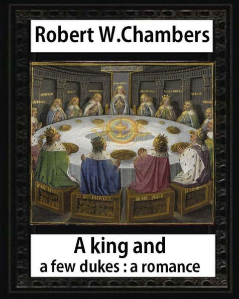 A King And A Few Dukesa Romance (1896),By Robert W. Chambers: Robert W. (Robert William), Chambers,