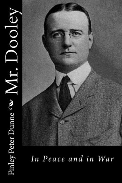 Mr. Dooley: In Peace And In War