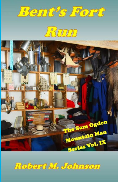 Bent's Fort Run: The Sam Ogden Mountain Man Series Vol. Ix