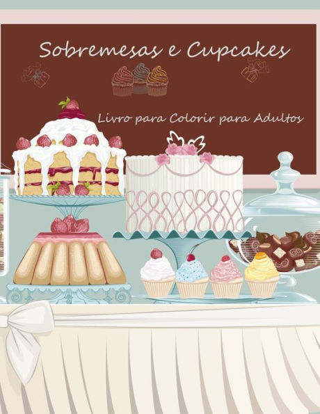 Livro Para Colorir De Sobremesas E Cupcakes Para Adultos 1 (Portuguese Edition)