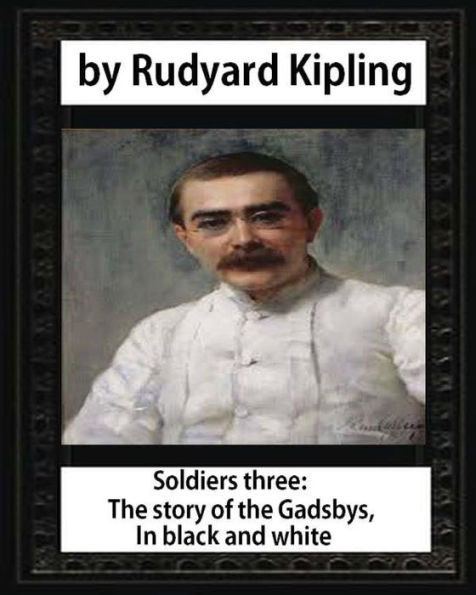 Soldiers Three. The Story Of The Gadsbys. In Black & White,By Rudyard Kipling