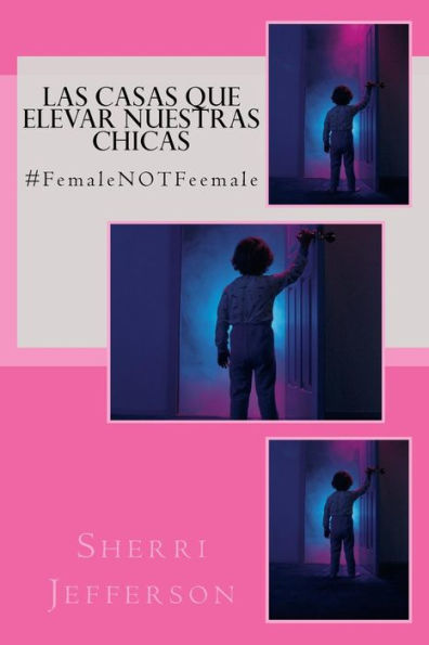 Las Casas Que Elevar Nuestras Chicas: #Femalenotfeemale (Spanish Edition)