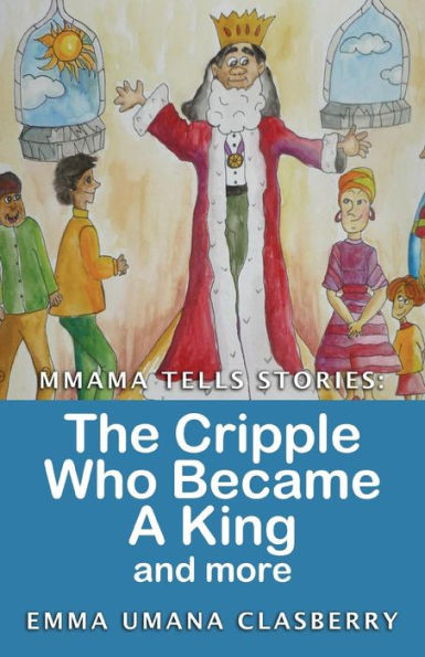 Mmama Tells Stories: The Cripple Who Became A King And More