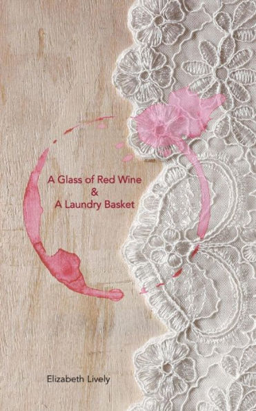 A Glass Of Red Wine & A Laundry Basket: A Glass Of Red Wine & A Laundry Basket; A Poetic Journey Into The Fantastical And Often Mad World Of Modern ... Reinvention, Empowerment And Inspiration.
