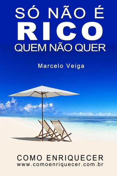 S? N?o ? Rico Quem N?o Quer (Como Enriquecer) (Portuguese Edition)