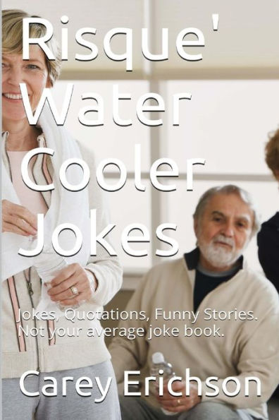 Risque" Water Cooler Jokes: Jokes, Qoutations And Funny Stories