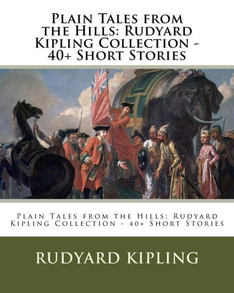 Plain Tales From The Hills: Rudyard Kipling Collection - 40+ Short Stories