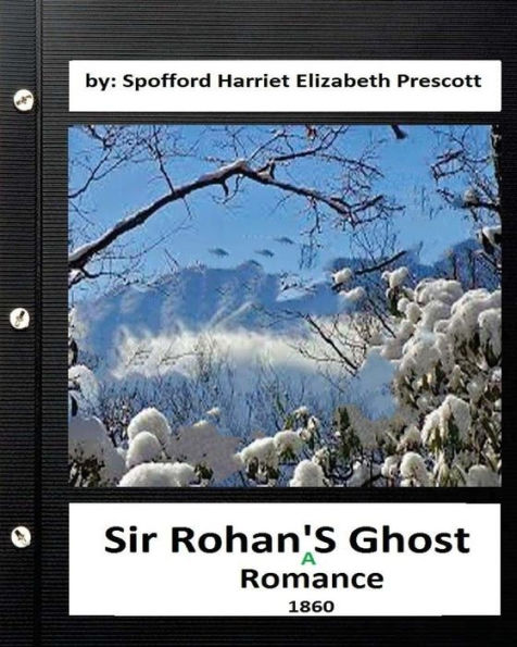 Sir Rohan's Ghost : A Romance (1860) By: Harriet Elizabeth Prescott Spofford