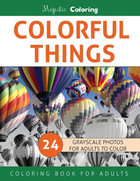 Colorful Things: Grayscale Photo Coloring Book For Adults