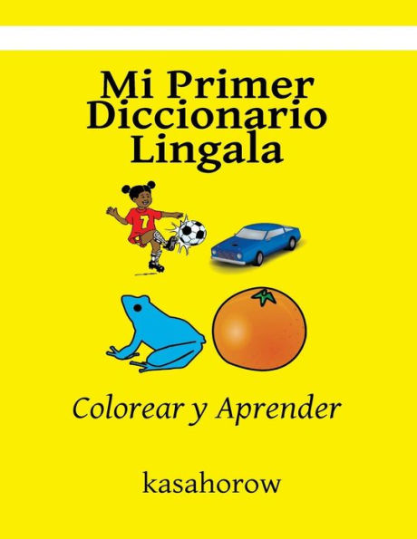 Mi Primer Diccionario Lingala: Colorear Y Aprender (Lingala Kasahorow) (Spanish Edition)