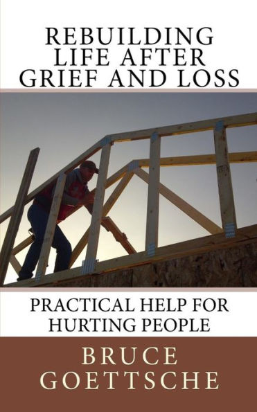 Rebuilding Life After Grief And Loss: Practical Help For Hurting People