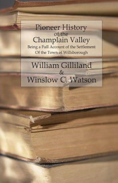 Pioneer History Of The Champlain Valley: Being A Full Account Of The Settlement Of The Town Of Willsborough