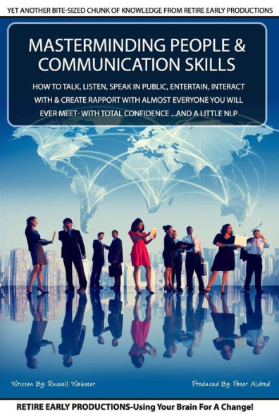 Masterminding People And Communication Skills: How To Talk, Listen, Speak In Public, Entertain, Interact With & Create Rapport With Almost Everyone ... With Total Confidence ...And A Little Nlp