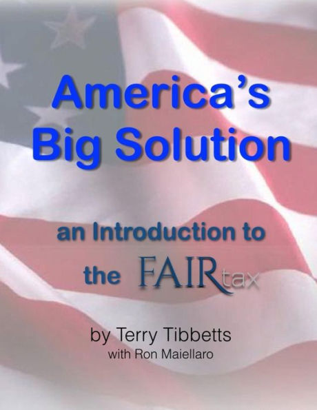 Americas Big Solution: An Introduction To The Fairtax