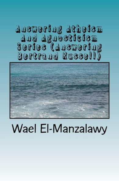 Answering Atheism And Agnosticism Series (Answering Bertrand Russell)